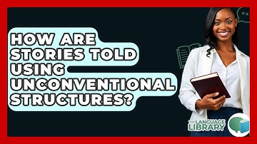 How Are Stories Told Using Unconventional Structures? - The Language Library