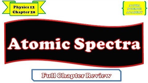Ch 20: Atomic Spectra | Full Review | Physics Part 2
