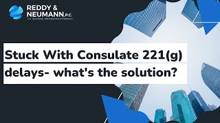 Stuck With Consulate 221(g) delays- what's the solution?