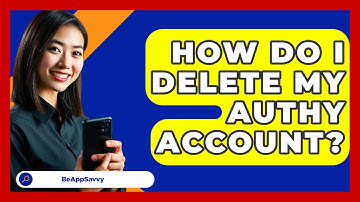 How Do I Delete My Authy Account? - Be App Savvy