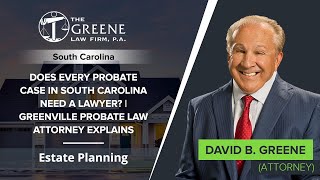 Does Every Probate Case In South Carolina Need A Lawyer | Greenville Probate Law Attorney Explains