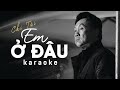 Karaoke EM Ở ĐÂU - CHÍ TÀI Full Beat | TƯỞNG NHỚ DANH HÀI CHÍ TÀI