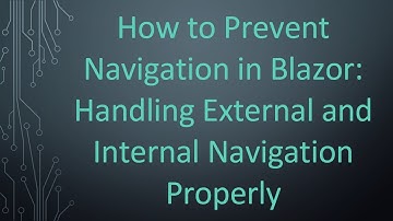 How to Prevent Navigation in Blazor: Handling External and Internal Navigation Properly