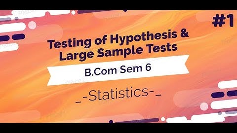 #1 | B.Com Sem6 | Statistics | Testing of Hypothesis & Large Sample Tests