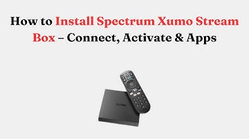 How to Install Spectrum Xumo Stream Box – Connect, Activate & Apps