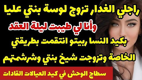 راجلي الغدار تزوج لوسة بنتي عليا😱وأنا لي طيبت ليلة العقد😨بكيد النسا ربيتو تزوجت شيخ بنتي وشرشمتهم