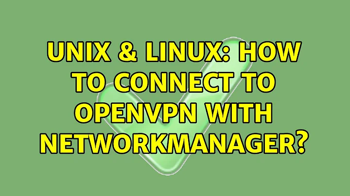 Unix & Linux: How to connect to OpenVPN with NetworkManager?