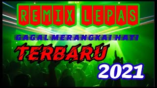 FULL REMIX TERBARU||GAGAL MERANGKAI HATI TERBARU 2021||REMIX LEPASS