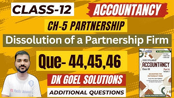 Q-44 | Q-45 | Q-46 | CH 5 DISSOLUTION OF PARTNERSHIP FIRM | CLASS 12 ACCOUNTANCY| DK GOEL|ADDITIONAL