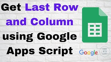 How to Get Last Row and Column Using Google Apps Script