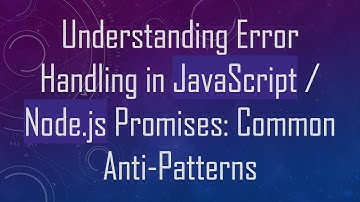 Understanding Error Handling in JavaScript / Node.js Promises: Common Anti-Patterns