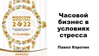 Часовой бизнес в условиях стресса - Павел Коротин