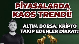 PİYASALARDA KAOS TRENDİ! / ALTIN, BORSA, KRİPTO TAKİP EDENLER DİKKAT!