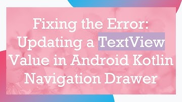 Fixing the Error: Updating a TextView Value in Android Kotlin Navigation Drawer