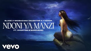 Slade Nkosazana Daughter Tycoon - Ndoni Ya Manzi Ft Khanyisa Marcus Mc