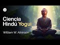 Aprende de la Ciencia Hindú Yogui | William W. Atkinson | Audiolibro de Metafísica