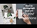 HOW TO PHOTOGRAPH YOUR ART WITH YOUR SMARTPHONE