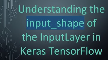 Understanding the input_shape of the InputLayer in Keras TensorFlow