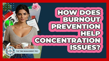 How Does Burnout Prevention Help Concentration Issues? - The Time Management Pro