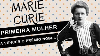 Mulheres na História #78: MARIE CURIE, cientista e a primeira mulher a vencer um prêmio NOBEL