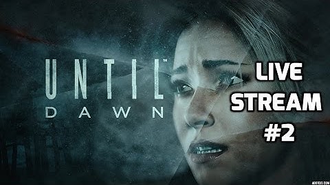 UNTIL DAWN WALKTHROUGH PS4 LIVE STREAM #2 | PS4LIVE  | TheGebs24