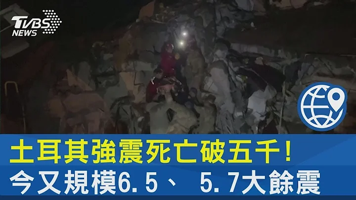 土耳其强震死亡破五千! 今又规模6.5、 5.7大余震｜TVBS新闻 - 天天要闻