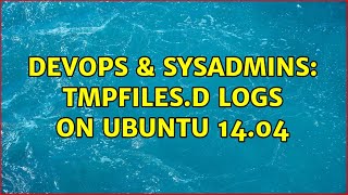 DevOps & SysAdmins: tmpfiles.d logs on ubuntu 14.04 Net Worth