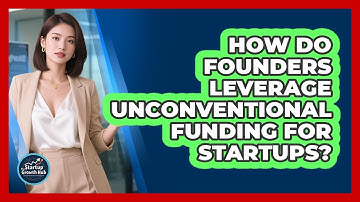 How Do Founders Leverage Unconventional Funding For Startups? - The Startup Growth Hub