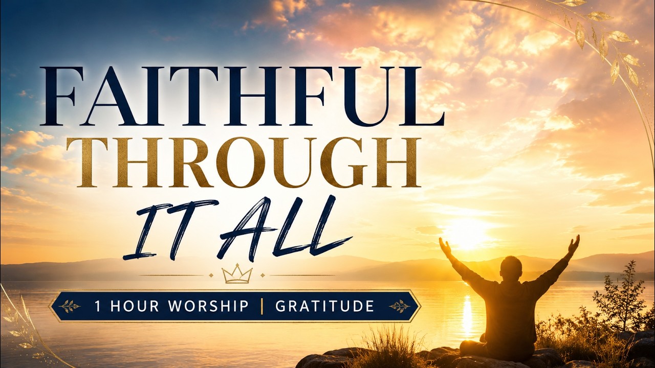 Faithful Through It All | 1 Hours of Gratitude & Soaking Worship Live