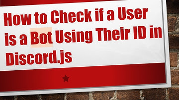How to Check if a User is a Bot Using Their ID in Discord.js