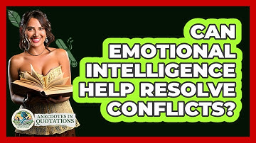 Can Emotional Intelligence Help Resolve Conflicts? - Anecdotes in Quotation