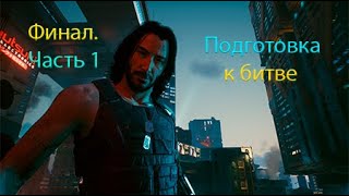 Подготовка к битве ! Финал, часть 1. Cyberpunk 2077