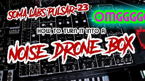 How To Turn Pulsar 23 Into A MASSIVE Noise Drone Box // Soma Labs Pulsar 23 Tutorial
