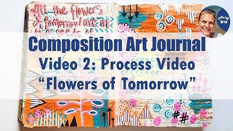 Composition Art Journal Part 2: Process Video "Flowers of Tomorrow"