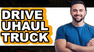 How to Drive Uhaul Truck 2025 - Easy Guide