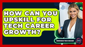 How Can You Upskill For Tech Career Growth? - Emerging Tech Insider