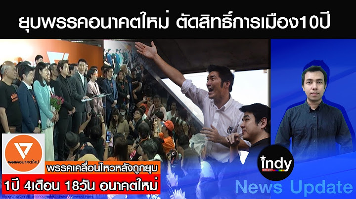 ยุบพรรคอนาคตใหม่ ตัดสิทธิ์การเมือง10ปี - 1ปี 4เดือน 18วัน อนาคตใหม่เคลื่อนไหวหลังถูกยุบพรรค
