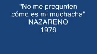 Video thumbnail of "Nazareno - No me pregunten cómo es mi muchacha"