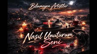 Bilinmeyen Artistler - Nasıl Unuturum Seni