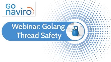 Go Naviro - Thread Safety Webinar Full Video