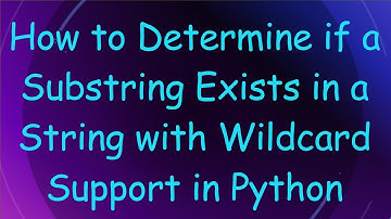 How to Determine if a Substring Exists in a String with Wildcard Support in Python