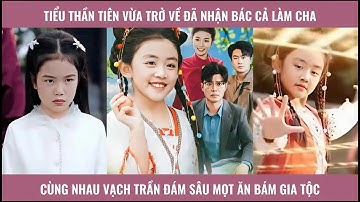 Tiểu thần tiên vừa trở về đã nhận bác cả làm cha cùng nhau vạch trần đám sâu mọt ăn bám gia tộc