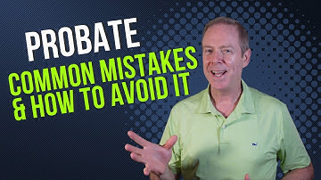 Probate: Common Mistakes and How to Avoid It