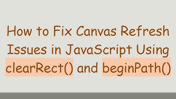 How to Fix Canvas Refresh Issues in JavaScript Using clearRect() and beginPath()