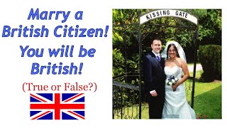 MARRYING A BRITISH WILL MAKE YOU A BRITISH CITIZEN | TRUE OR FALSE | UK CITIZENSHIP