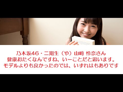乃木坂46・二期生（や）山﨑 怜奈さん。健康おたくなんですね、いーことだと思います。モデルよりも良かったのでは、いずれはもありです
