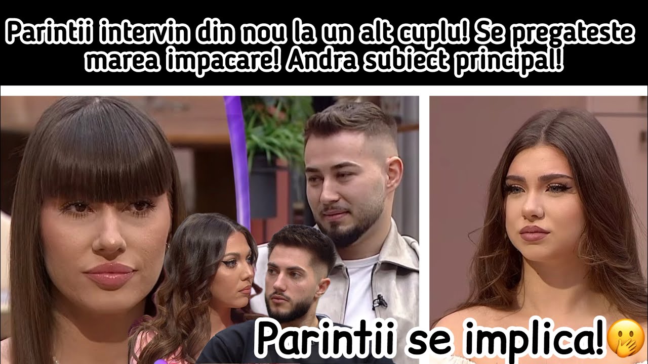 Parintii intervin din nou la un alt cuplu! Se pregateste marea impacare! Andra subiect principal!