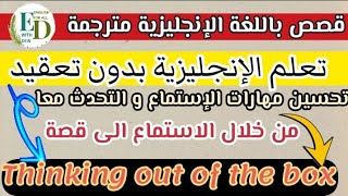 حسن مهارة الاستماع و النطق في اللغة الإنجليزيةتعلم الانجليزيه من القصص «قصة التفكير خارج الصندوق»