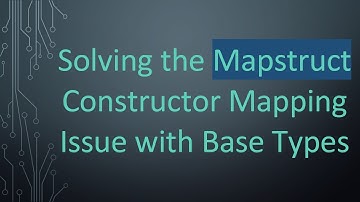 Solving the Mapstruct Constructor Mapping Issue with Base Types