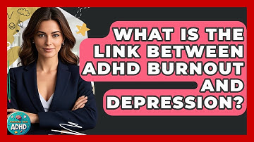 What Is The Link Between ADHD Burnout And Depression? - Managing Your ADHD